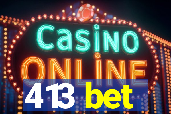 413 bet